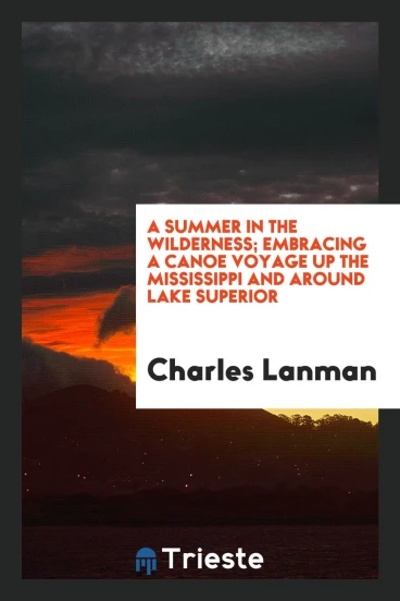 A summer in the wilderness; embracing a canoe voyage up the Mississippi and around lake Superior