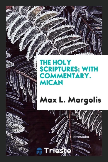 The Holy Scriptures; With Commentary. Mican