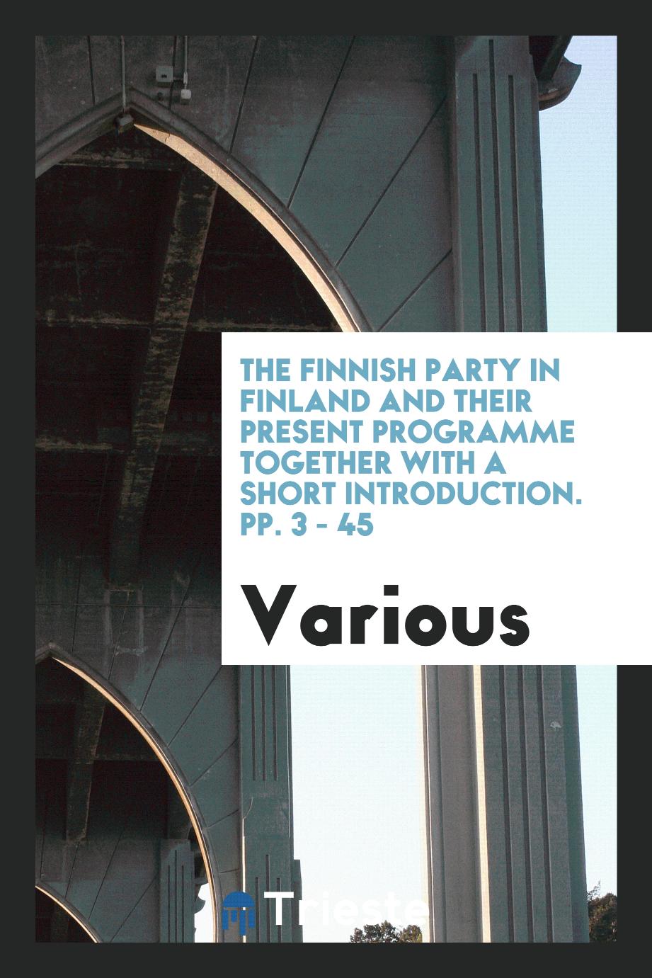 The Finnish Party in Finland and Their Present Programme together with a short introduction. pp. 3 - 45