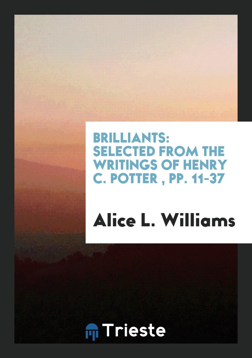 Brilliants: Selected from the Writings of Henry C. Potter , pp. 11-37