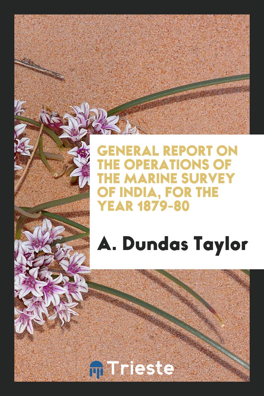 General Report on the Operations of the Marine Survey of India, for the year 1879-80