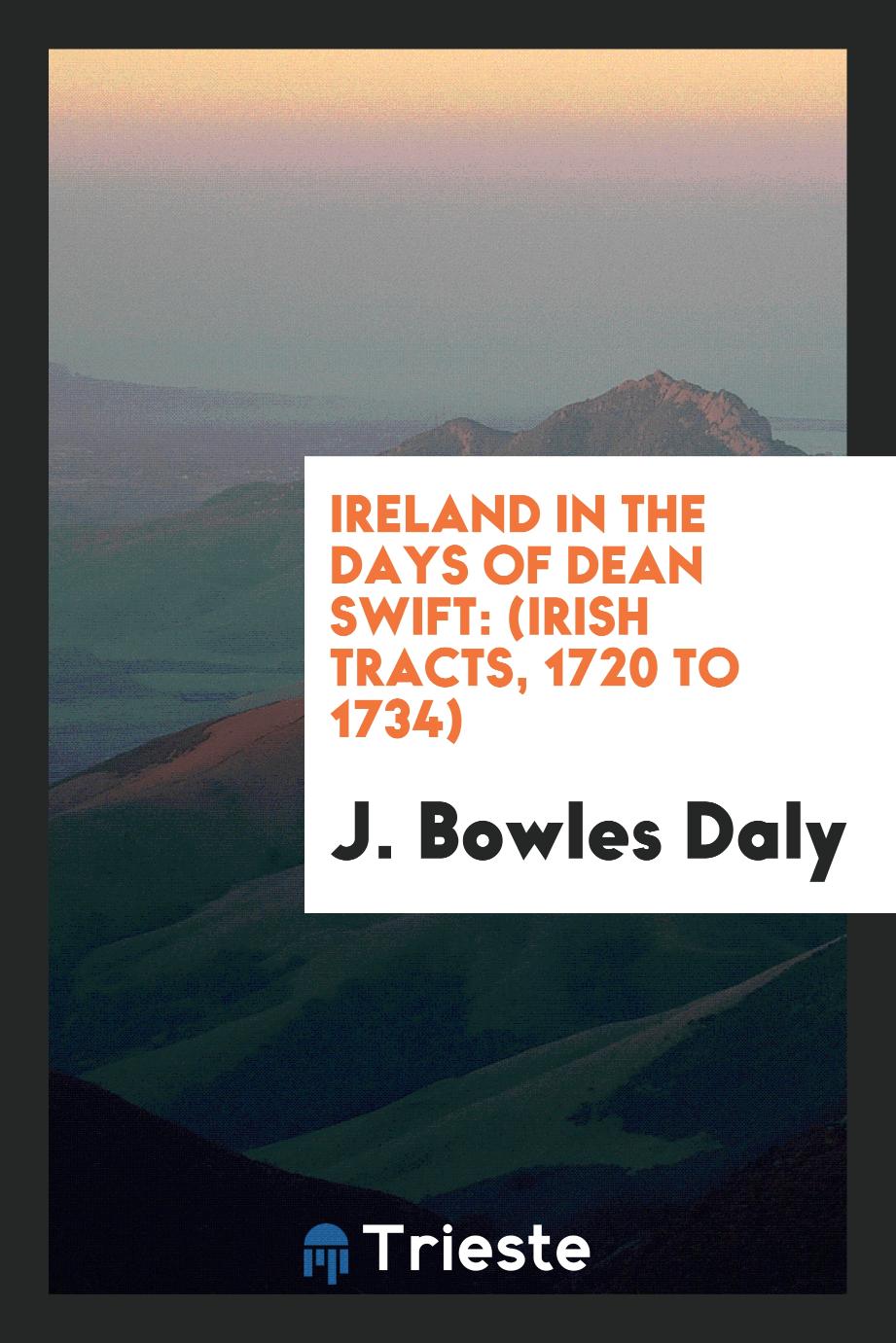 Ireland in the Days of Dean Swift: (Irish Tracts, 1720 to 1734)