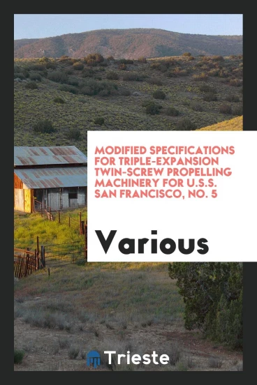 Modified Specifications for Triple-Expansion Twin-Screw Propelling Machinery for U.S.S. San Francisco, No. 5