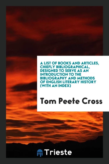 A List of Books and Articles, Chiefly Bibliographical, Designed to Serve as an Introduction to the Bibliography and Methods of English Literary History (with an Index)