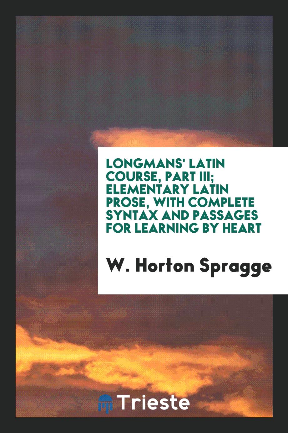 Longmans' Latin course, Part III; Elementary Latin prose, with complete syntax and passages for learning by heart