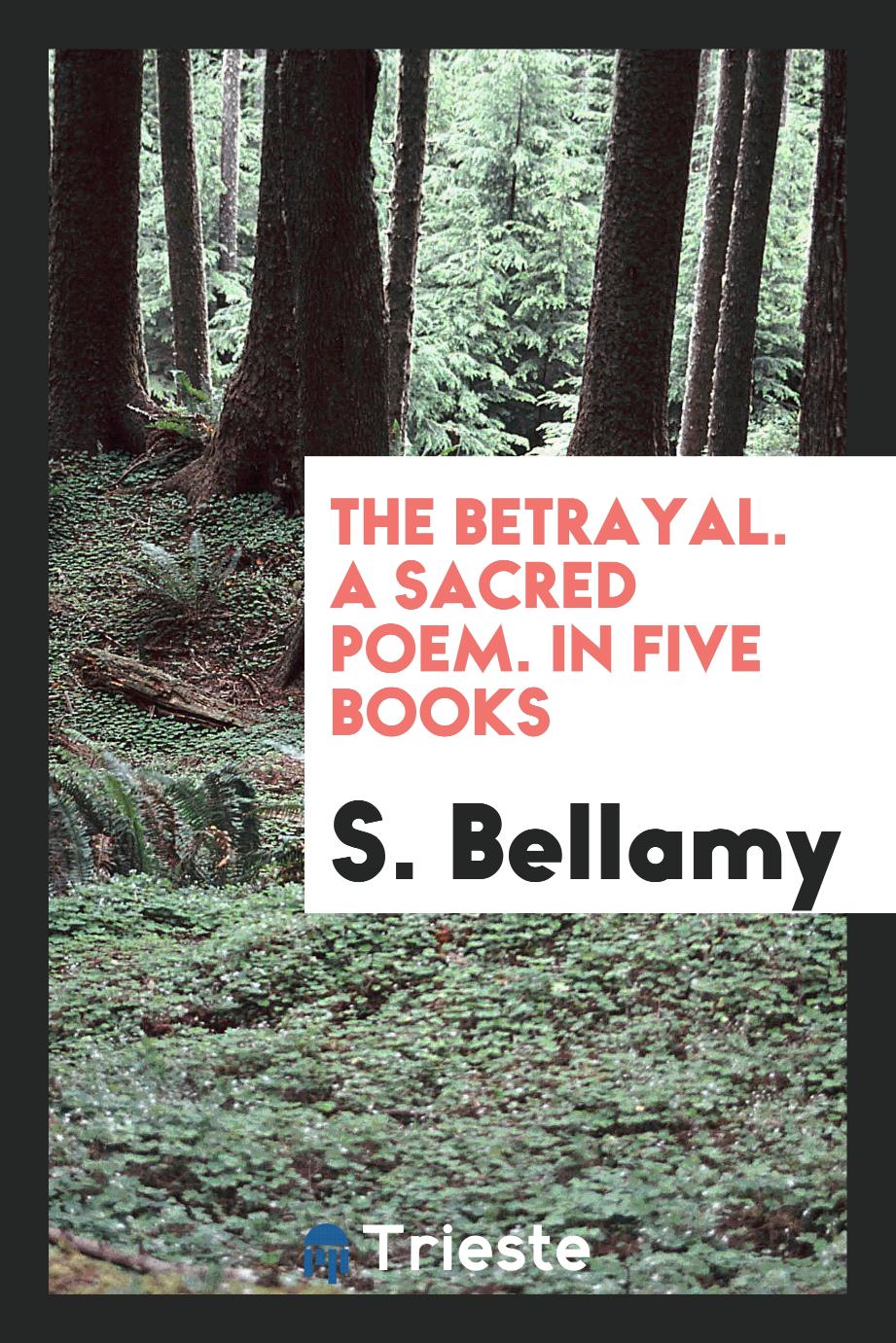 The Betrayal. A Sacred Poem. In Five Books