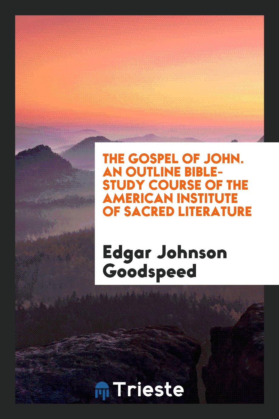 The Gospel of John. An outline bible-study course of the American institute of sacred literature
