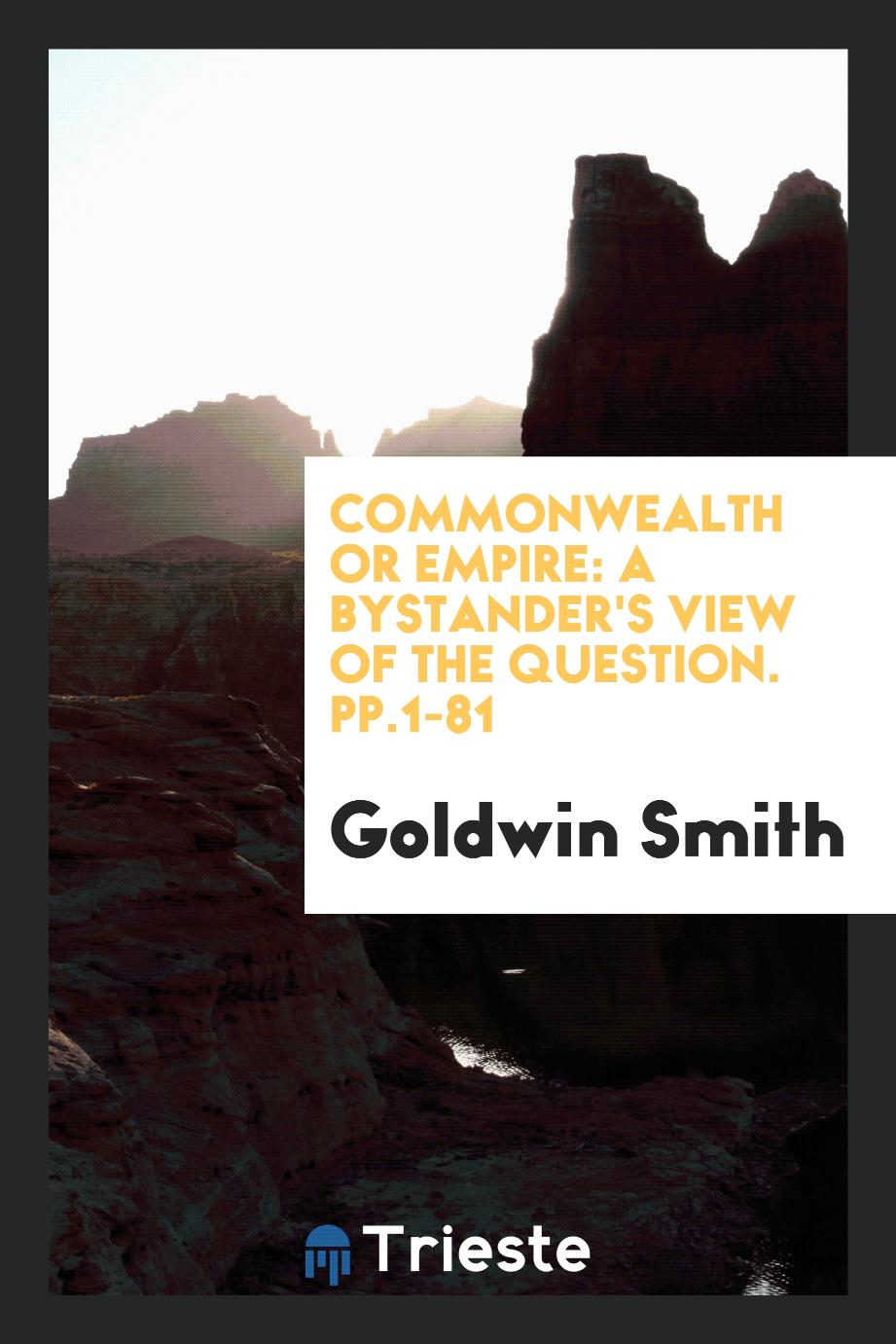 Commonwealth Or Empire: A Bystander's View of the Question. pp.1-81