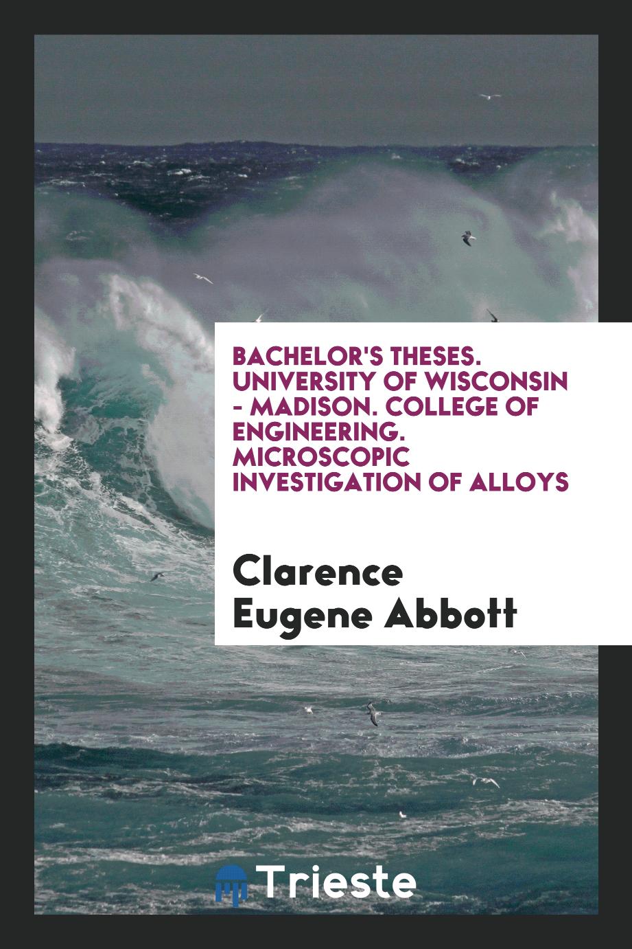 Bachelor's Theses. University of Wisconsin - Madison. College of Engineering. Microscopic Investigation of Alloys