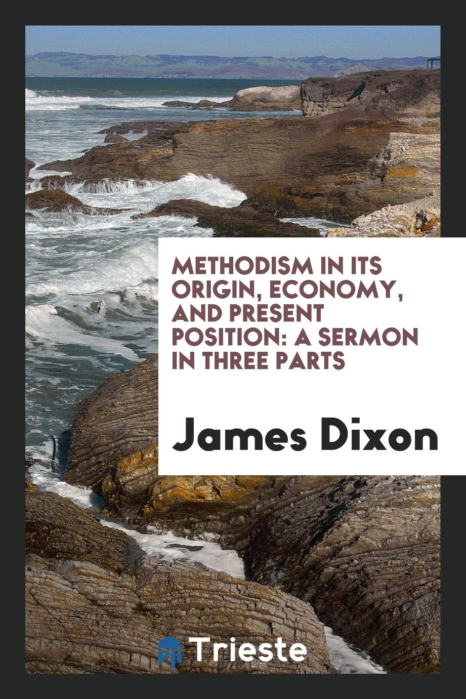 Methodism in Its Origin, Economy, and Present Position: A Sermon in Three Parts