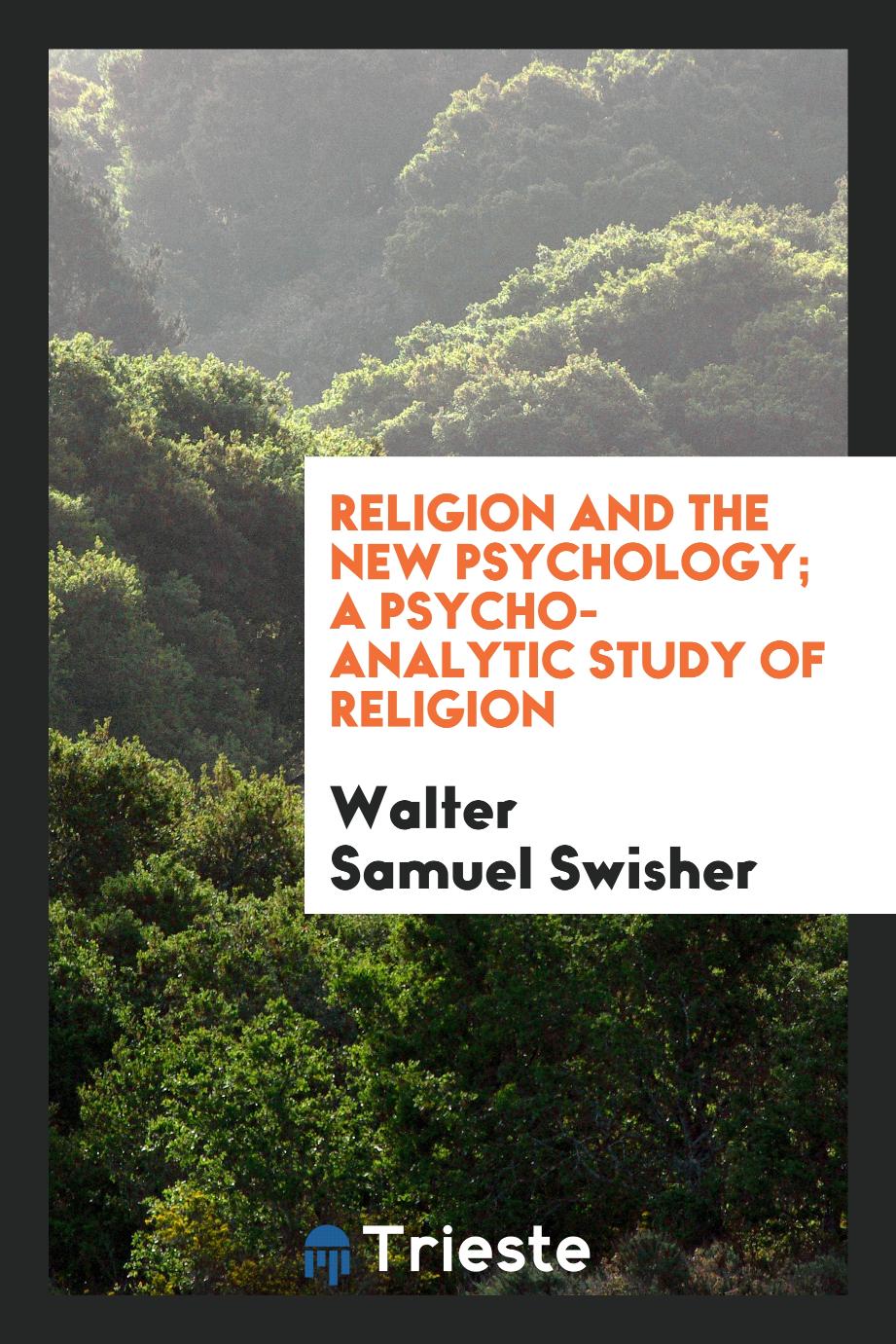 Religion and the new psychology; a psycho-analytic study of religion