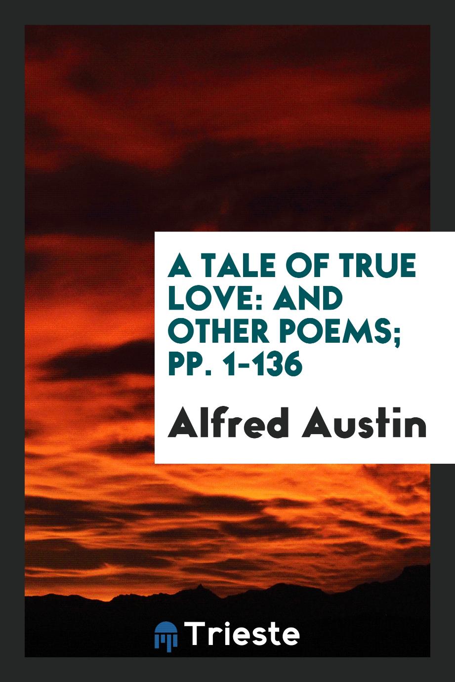 A Tale of True Love: And Other Poems; pp. 1-136