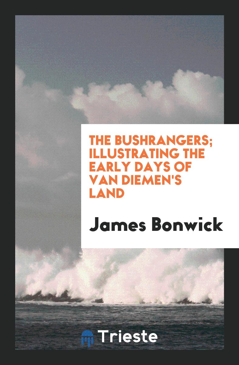 The Bushrangers; Illustrating the Early Days of Van Diemen's Land