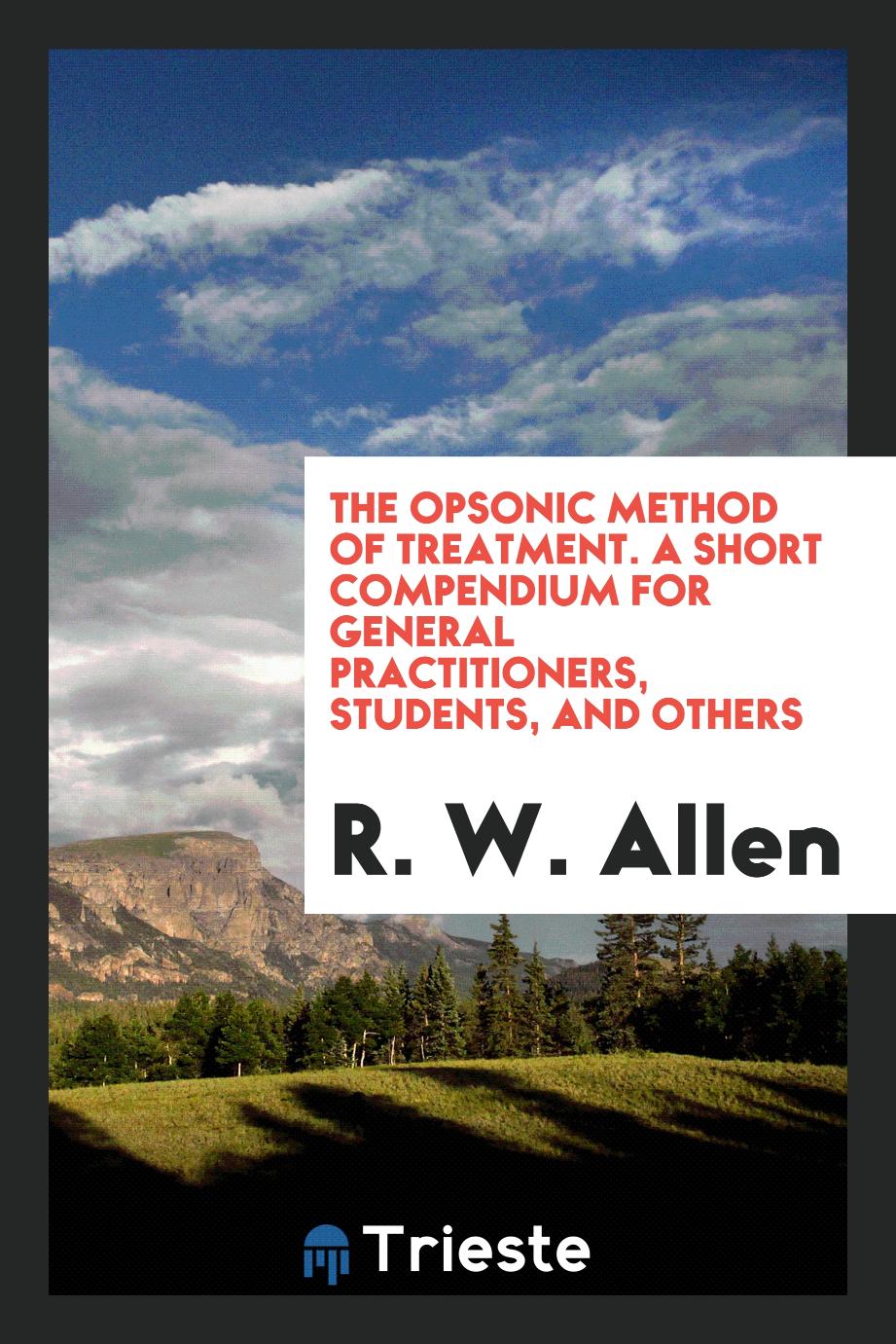 The Opsonic Method of Treatment. A Short Compendium for General Practitioners, Students, and Others