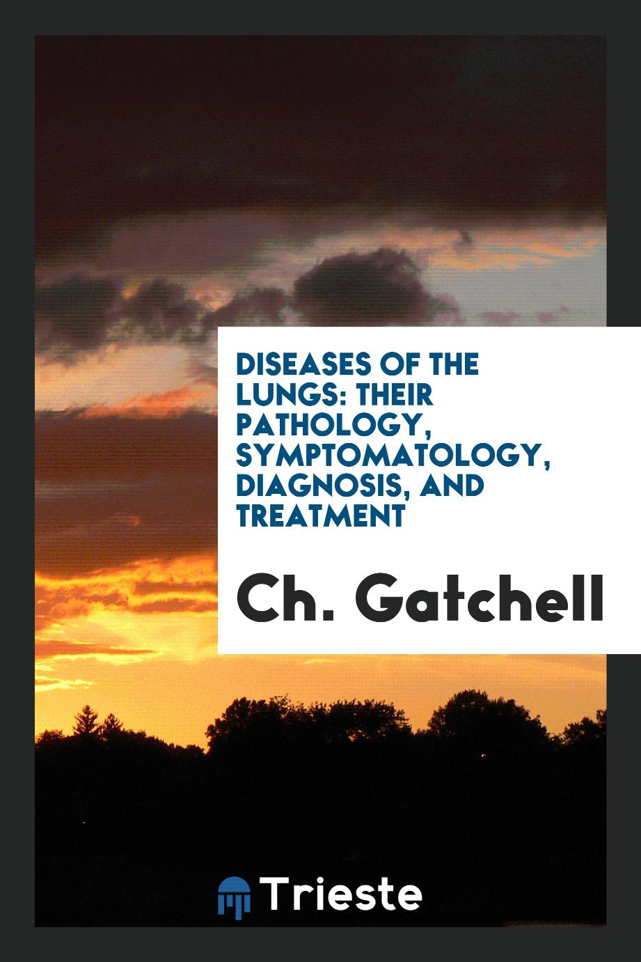 Diseases of the Lungs: Their Pathology, Symptomatology, Diagnosis, and Treatment