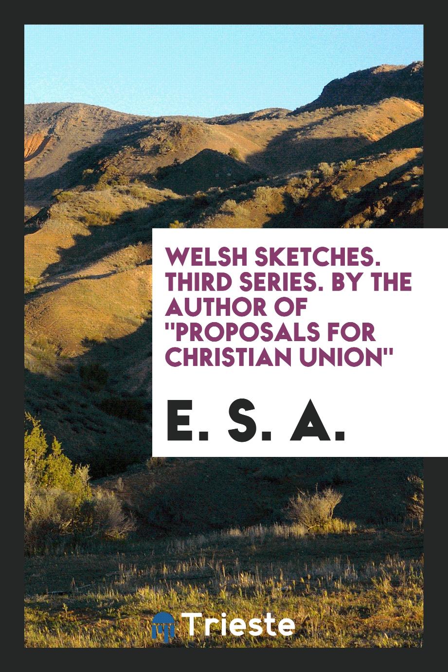 Welsh Sketches. Third Series. By the Author Of "Proposals for Christian Union"