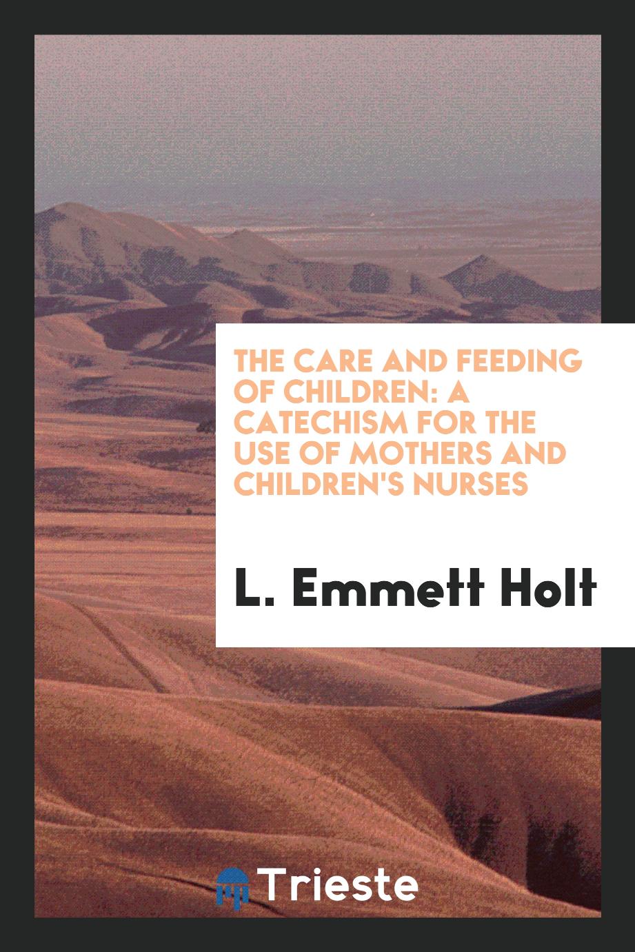 The care and feeding of children: a catechism for the use of mothers and children's nurses