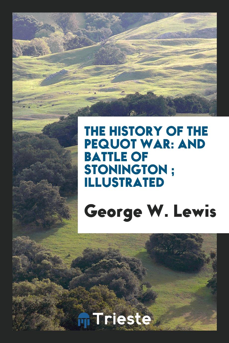 The History of the Pequot War: And Battle of Stonington ; Illustrated