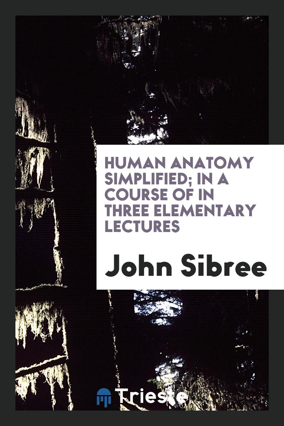 Human anatomy simplified; in a course of in three elementary lectures