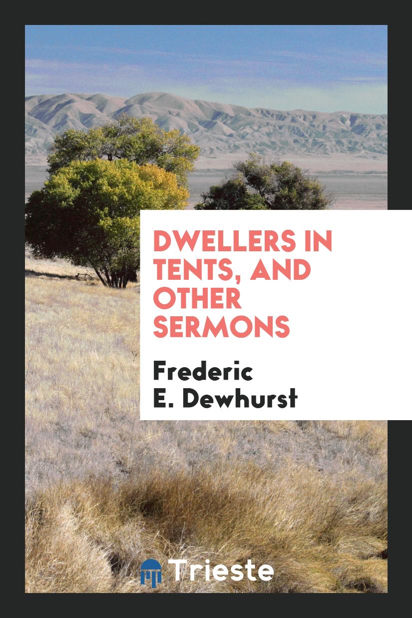 Frederic E. Dewhurst - Dwellers in Tents, and Other Sermons