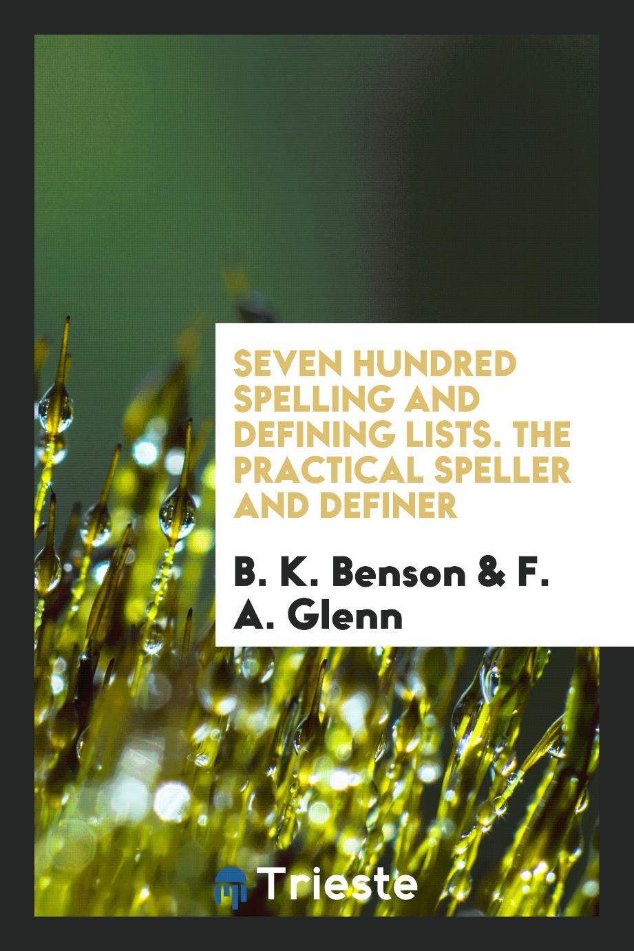 Seven Hundred Spelling and Defining Lists. The Practical Speller and Definer
