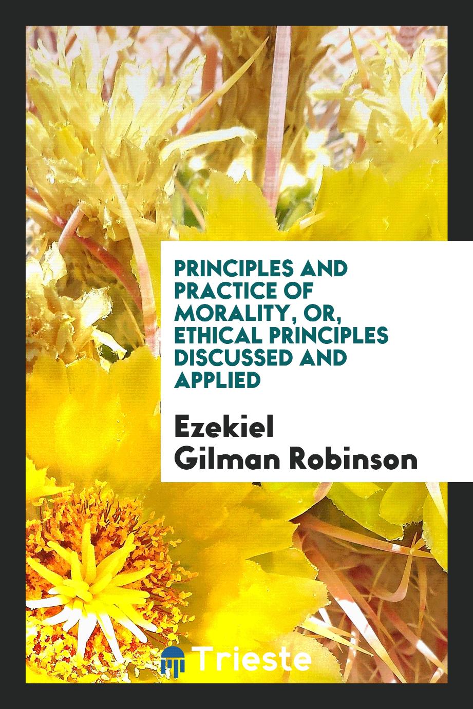 Principles and practice of morality, or, Ethical principles discussed and applied