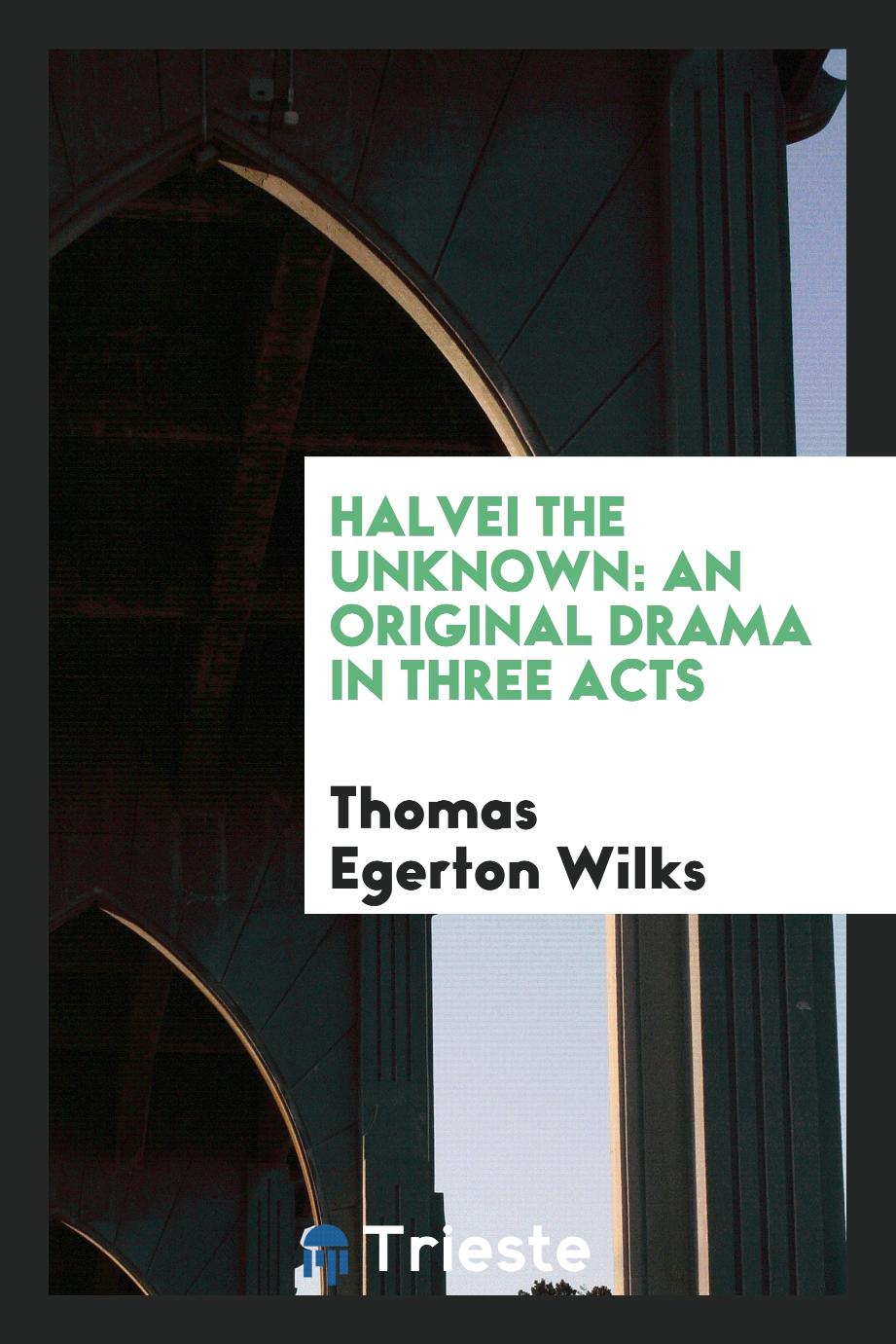 Halvei the Unknown: An Original Drama in Three Acts