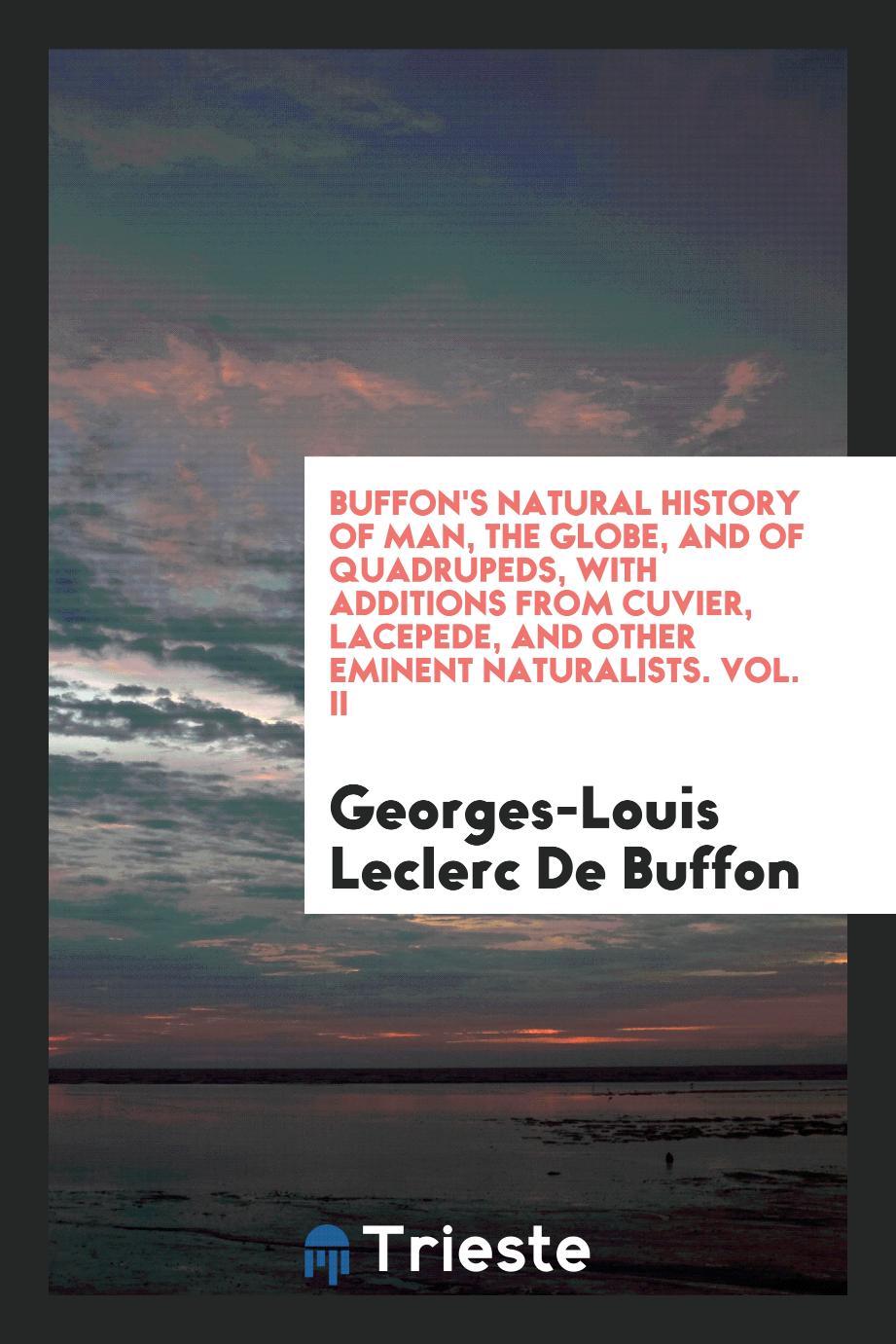 Buffon's Natural History of Man, the Globe, and of Quadrupeds, with Additions from Cuvier, Lacepede, and Other Eminent Naturalists. Vol. II