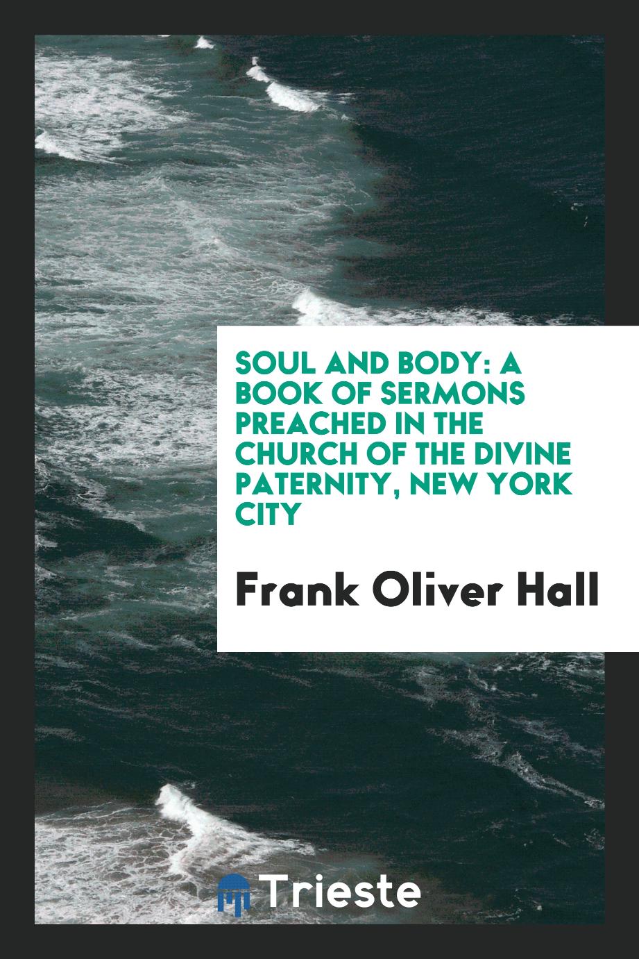 Soul and Body: A Book of Sermons Preached in the Church of the Divine Paternity, New York City