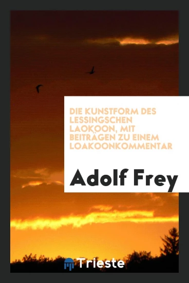 Die Kunstform des Lessingschen Laokoon, mit Beiträgen zu einem Loakoonkommentar