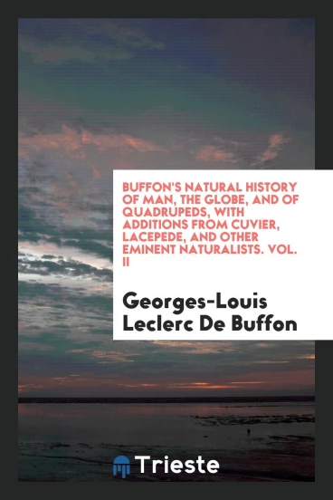Buffon's Natural History of Man, the Globe, and of Quadrupeds, with Additions from Cuvier, Lacepede, and Other Eminent Naturalists. Vol. II