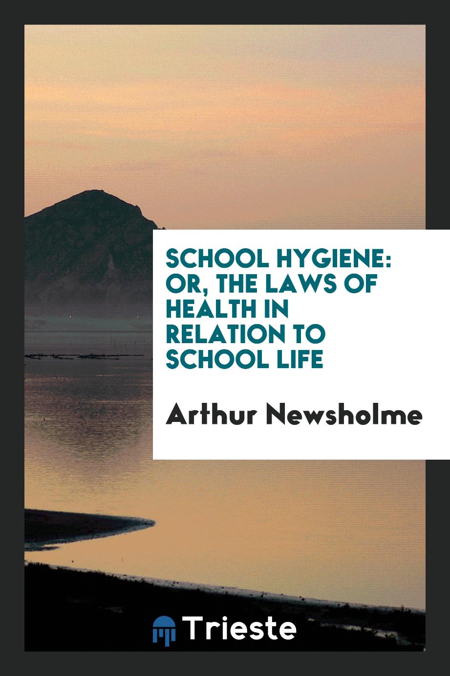 School Hygiene: Or, The Laws of Health in Relation to School Life