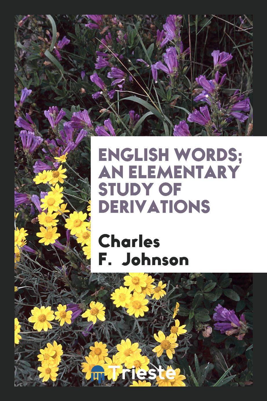 Charles F.  Johnson - English Words; An Elementary Study of Derivations