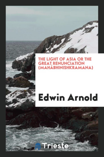 The Light of Asia or the great renunciation (Mahâbhinishkramana)