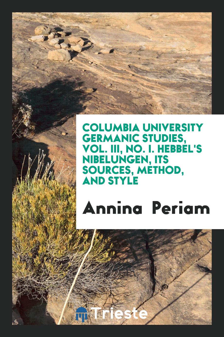 Columbia University Germanic Studies, Vol. III, No. I. Hebbel's Nibelungen, its sources, method, and style