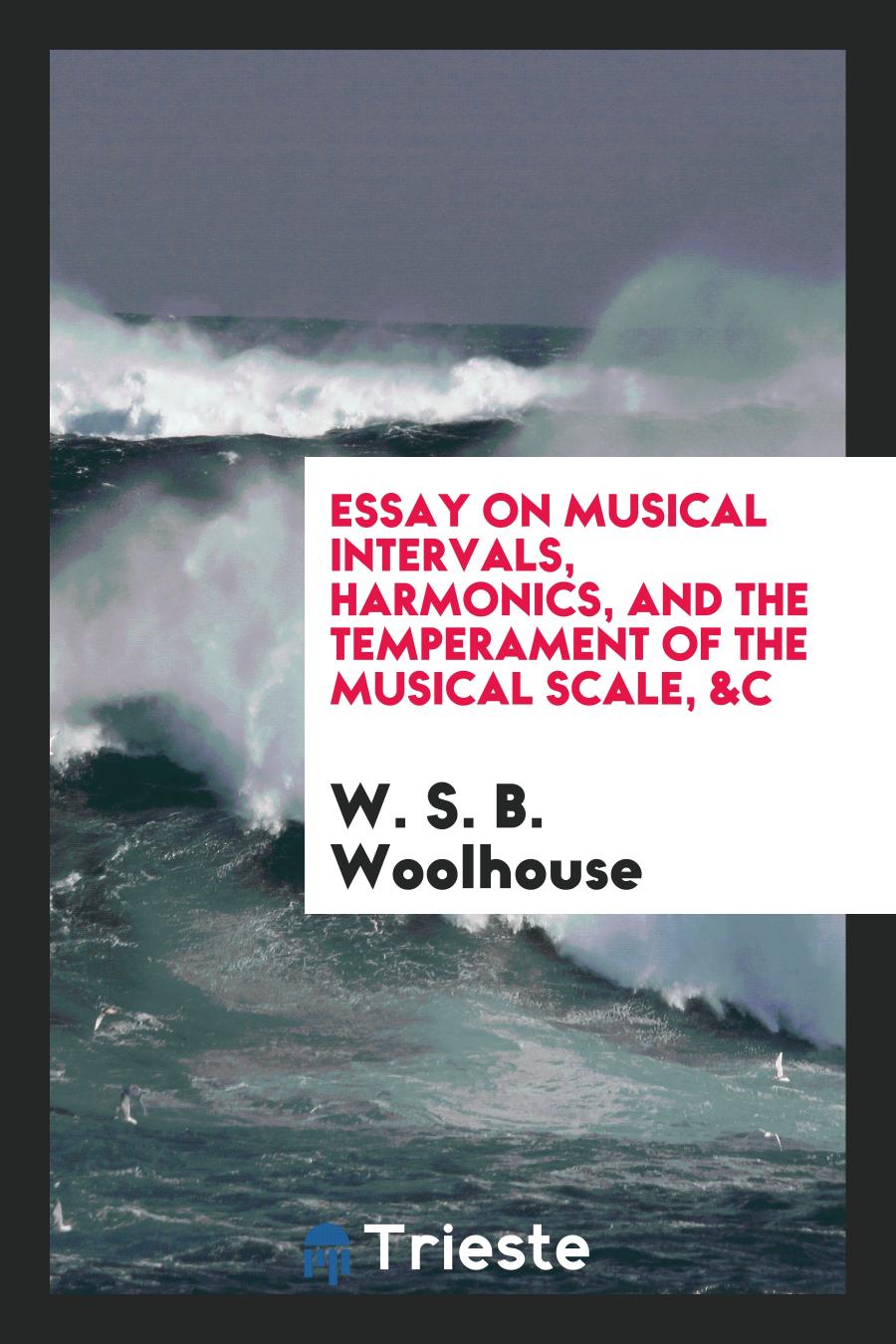 Essay on Musical Intervals, Harmonics, and the Temperament of the Musical Scale, &c