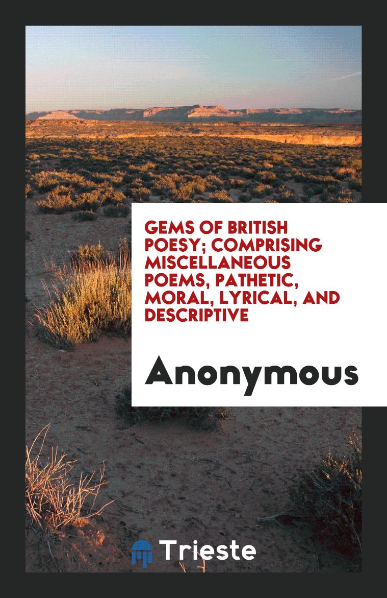 Gems of British Poesy; Comprising Miscellaneous Poems, Pathetic, Moral, Lyrical, and Descriptive