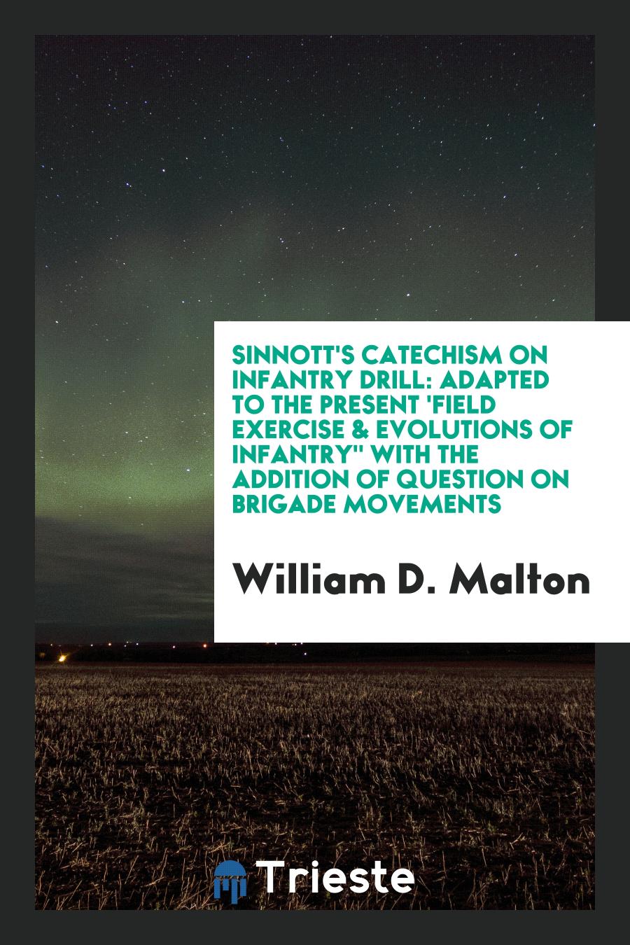 Sinnott's Catechism on Infantry Drill: Adapted to the Present 'Field Exercise & Evolutions of Infantry" with the Addition of Question on Brigade Movements