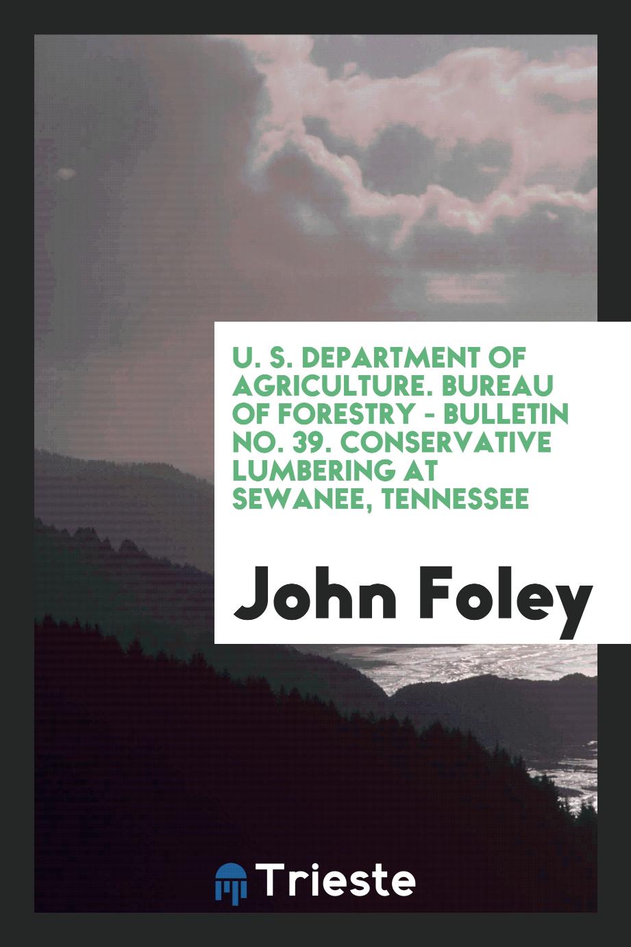 U. S. Department of agriculture. Bureau of forestry - Bulletin No. 39. Conservative Lumbering at Sewanee, Tennessee