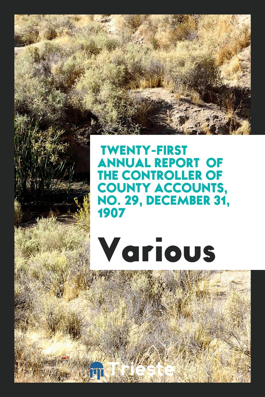 Twenty-First annual report of the Controller of county accounts, No. 29, December 31, 1907