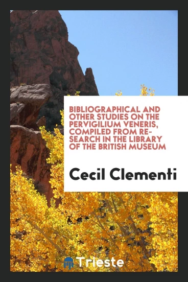 Bibliographical and Other Studies on the Pervigilium Veneris, Compiled from Research in the Library of the British Museum