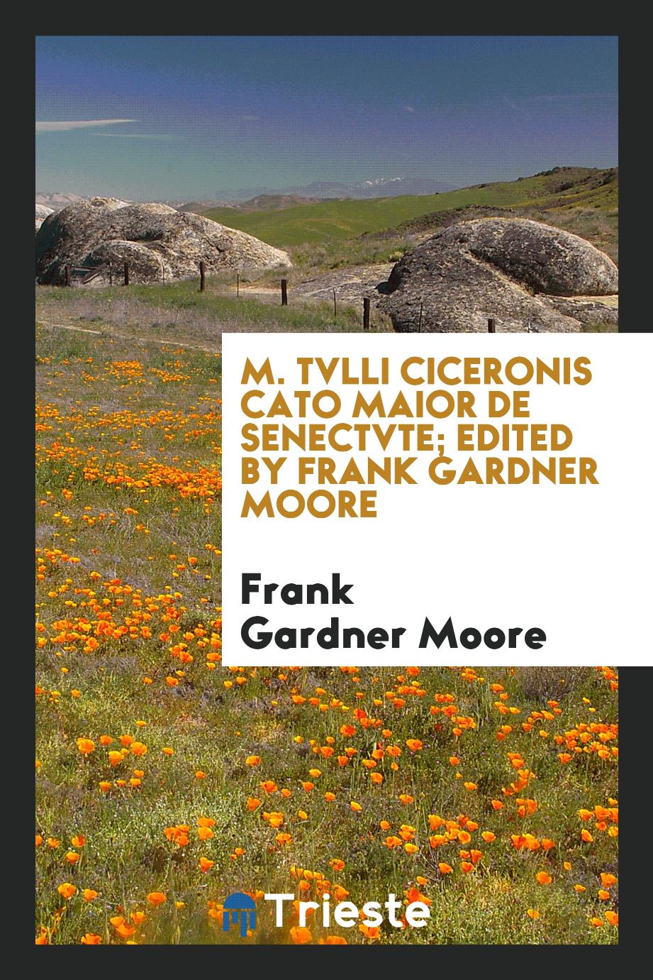 M. Tvlli Ciceronis Cato Maior de senectvte; edited by Frank Gardner Moore
