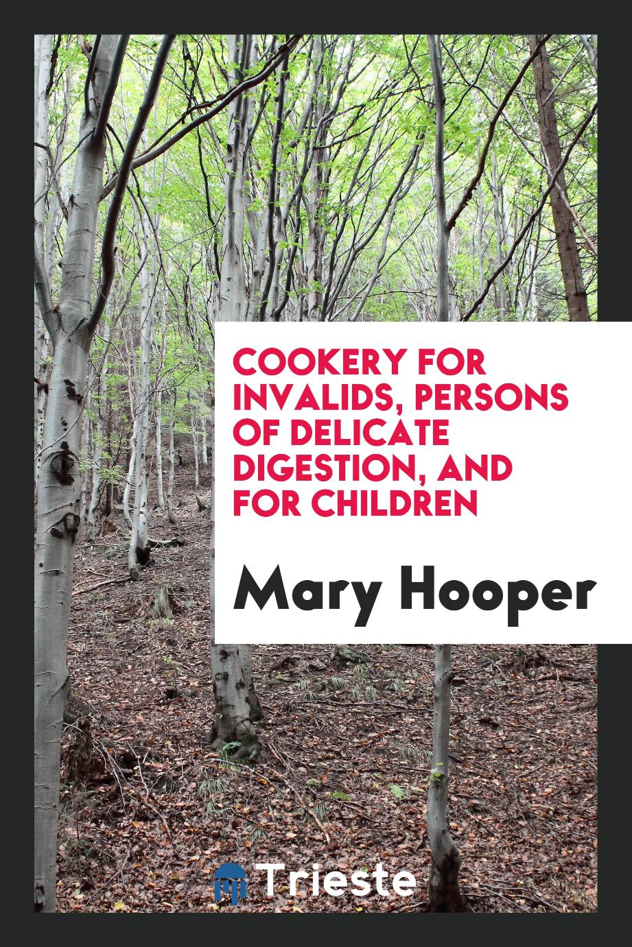 Cookery for invalids, persons of delicate digestion, and for children