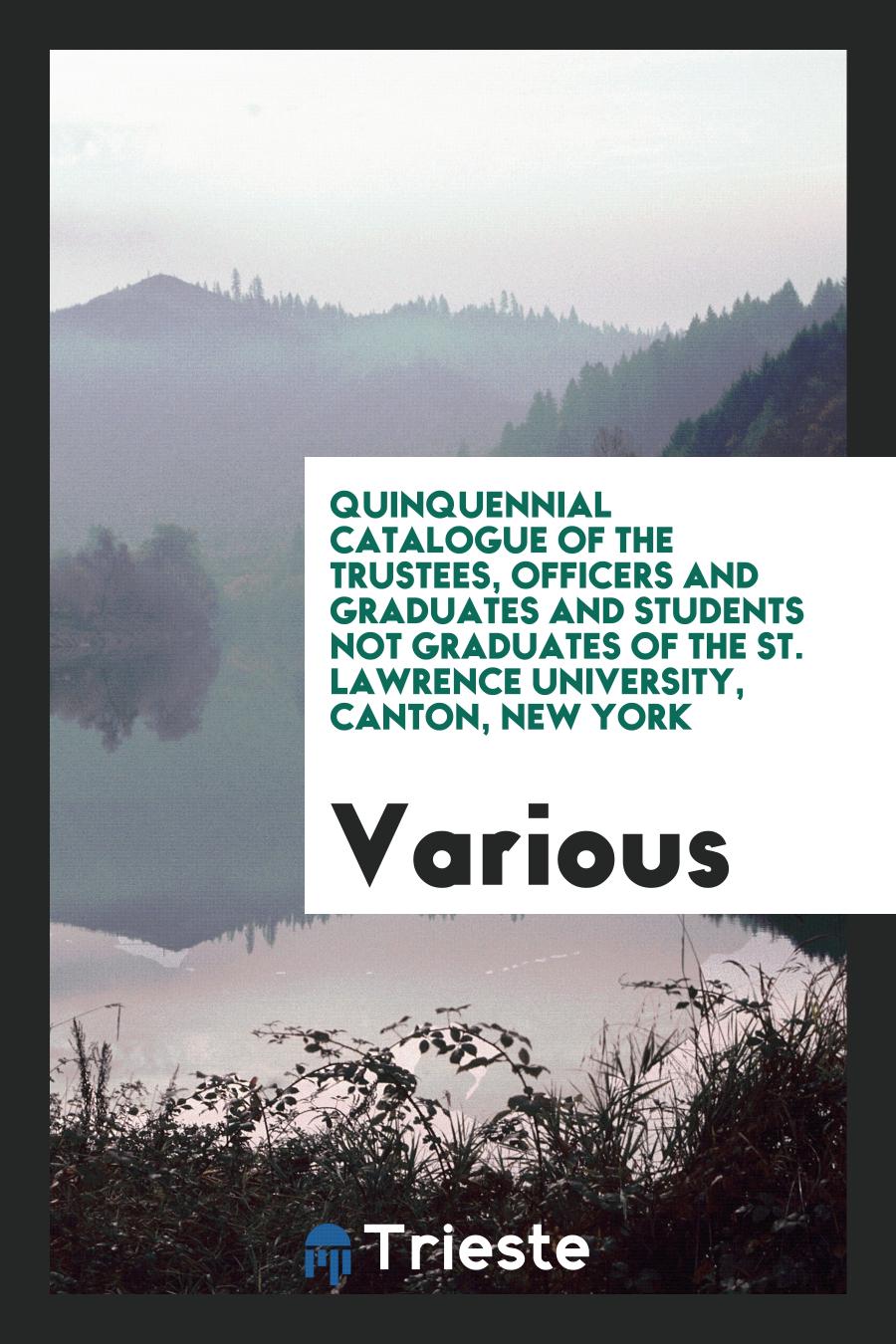 Quinquennial Catalogue of the Trustees, Officers and Graduates and Students Not Graduates of The St. Lawrence University, Canton, New York