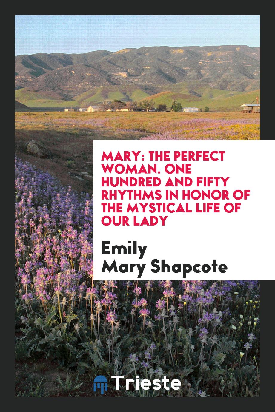 Mary: The Perfect Woman. One Hundred and Fifty Rhythms in Honor of the Mystical Life of Our Lady