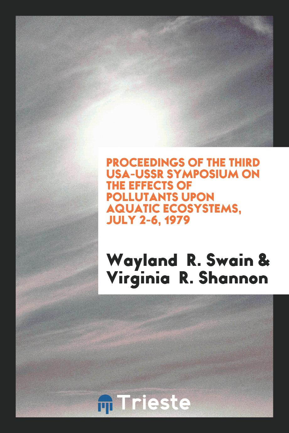 Proceedings of the third USA-USSR symposium on the effects of pollutants upon aquatic ecosystems, July 2-6, 1979