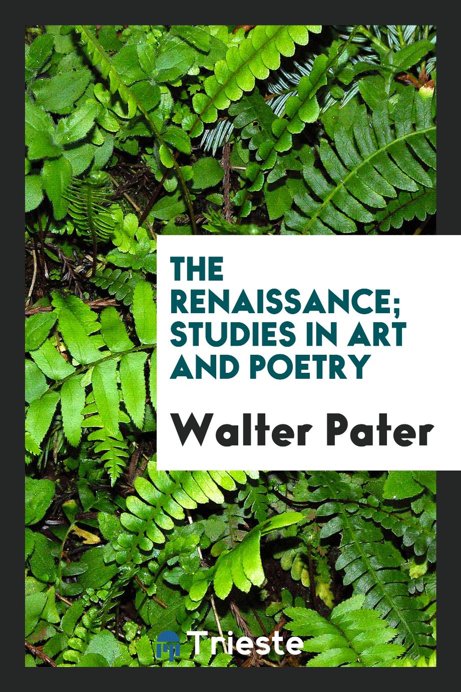 The renaissance; studies in art and poetry