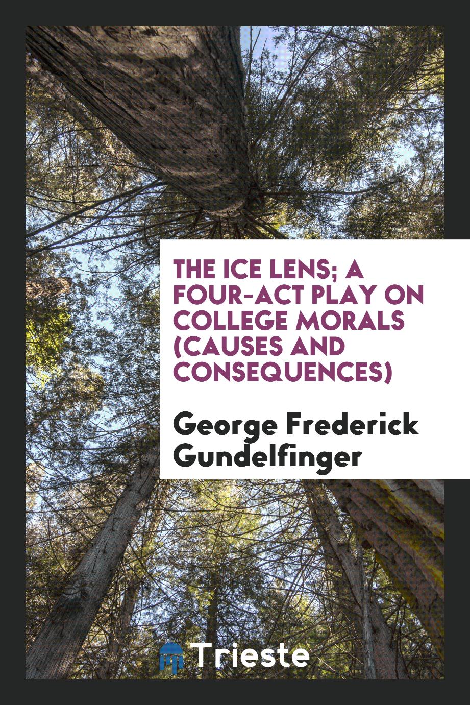 The ice lens; a four-act play on college morals (causes and consequences)