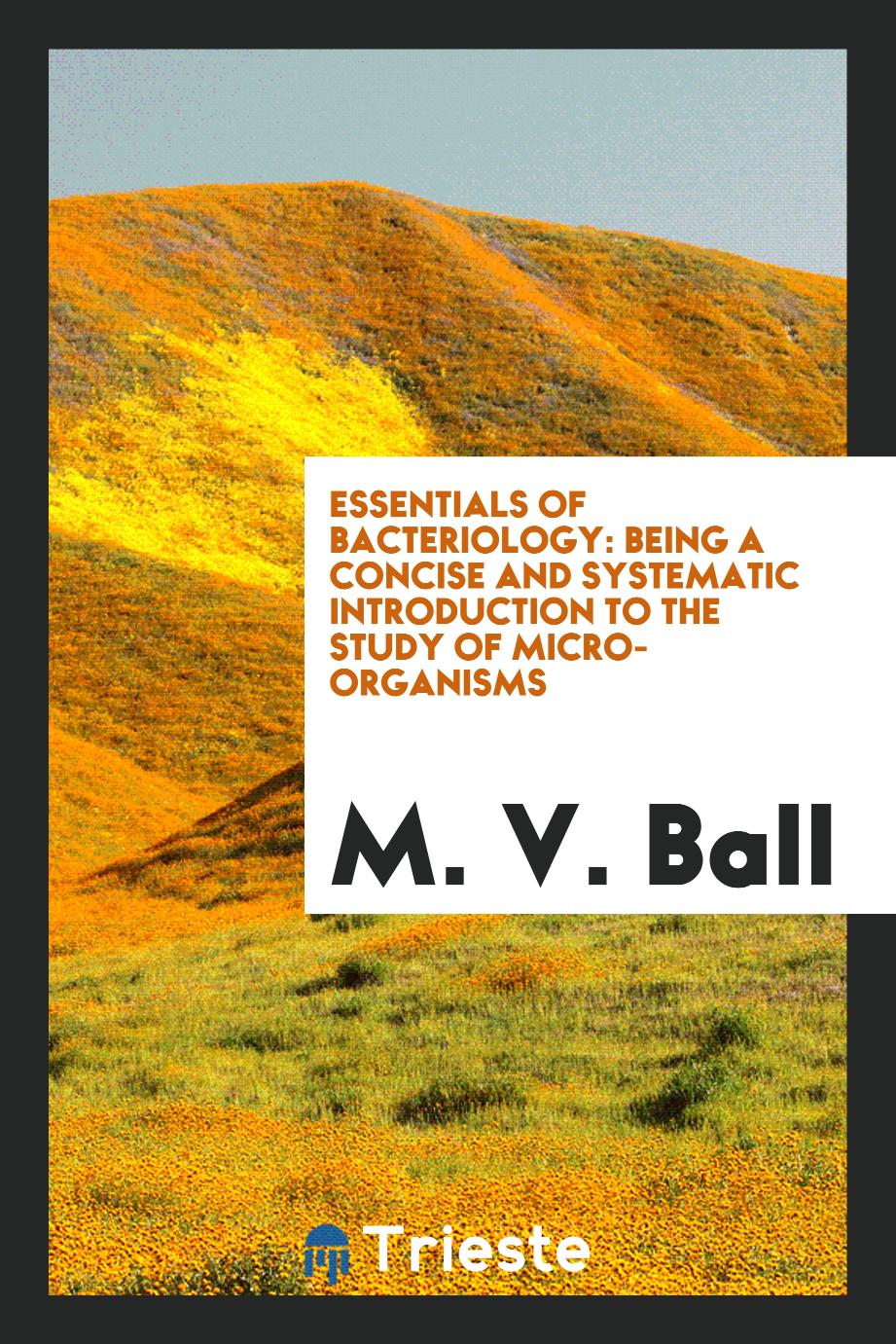 Essentials of Bacteriology: Being a Concise and Systematic Introduction to the Study of Micro-Organisms