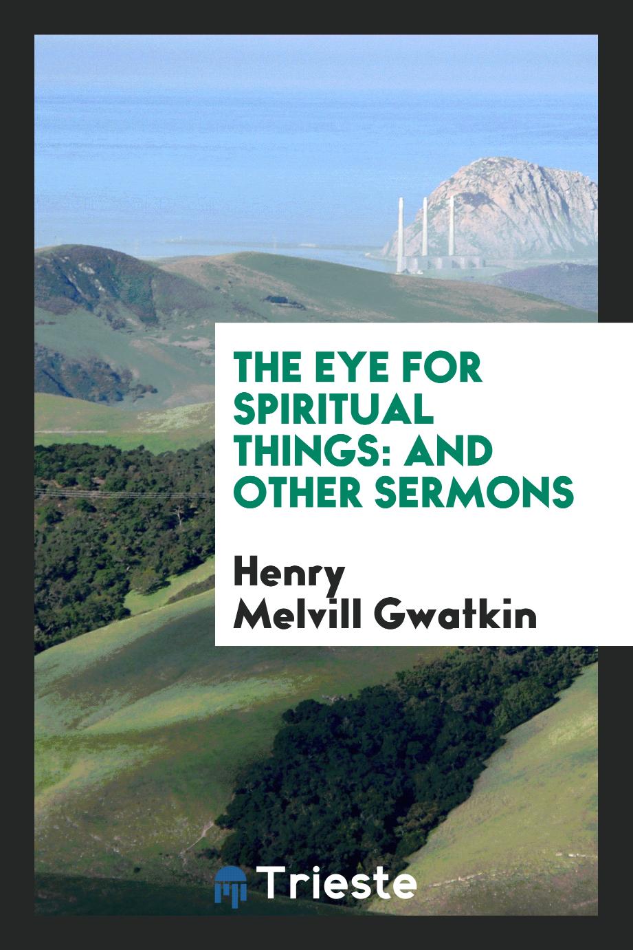 The Eye for Spiritual Things: And Other Sermons